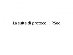 La suite di protocolli IPSec IPSec IPsec una