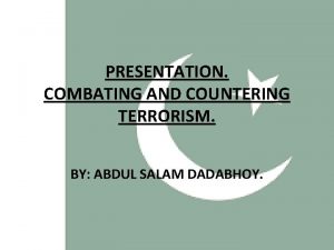 PRESENTATION COMBATING AND COUNTERING TERRORISM BY ABDUL SALAM