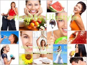 Healthy Lifestyle Now here are some tips to