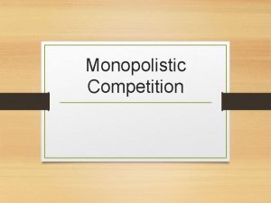 Monopolistic Competition Monopolistic Competition Characteristics Relatively large number