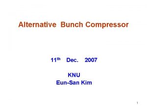 Alternative Bunch Compressor 11 th Dec 2007 KNU