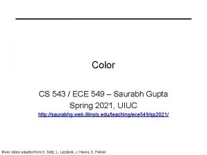 Color CS 543 ECE 549 Saurabh Gupta Spring