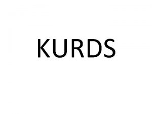 KURDS KURDS Between 30 and 40 million Kurds