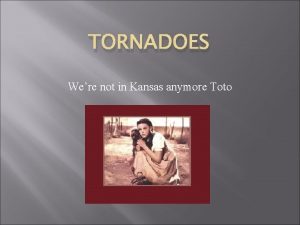 TORNADOES Were not in Kansas anymore Toto Happy