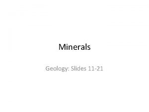 Minerals Geology Slides 11 21 Minerals For an