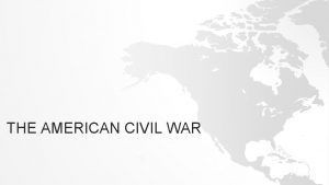 THE AMERICAN CIVIL WAR CAUSES OF THE CIVIL