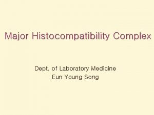 Major Histocompatibility Complex Dept of Laboratory Medicine Eun