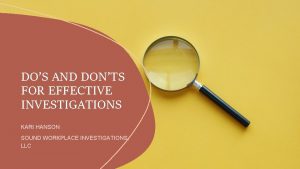 DOS AND DONTS FOR EFFECTIVE INVESTIGATIONS KARI HANSON