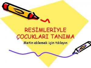 RESMLERYLE OCUKLARI TANIMA Metin eklemek iin tklayn OCUKLA