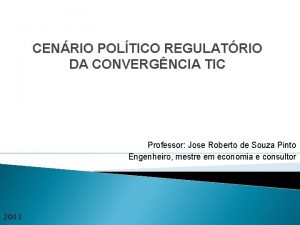 CENRIO POLTICO REGULATRIO DA CONVERGNCIA TIC Professor Jose