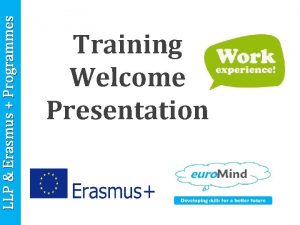 LLP Erasmus Programmes Training Welcome Presentation LLP Erasmus