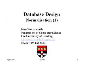 Database Design Normalisation 1 John Wordsworth Department of
