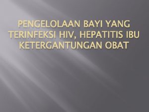 PENGELOLAAN BAYI YANG TERINFEKSI HIV HEPATITIS IBU KETERGANTUNGAN