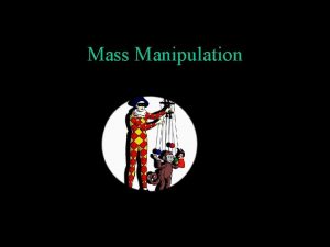 Mass Manipulation Topics Manipulation in general Manipulating mechanisms