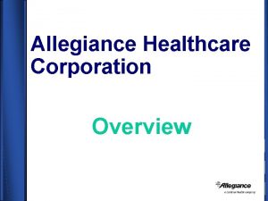 Allegiance Healthcare Corporation Overview Company Profile n ALLEGIANCE