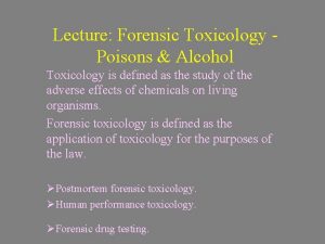 Lecture Forensic Toxicology Poisons Alcohol Toxicology is defined