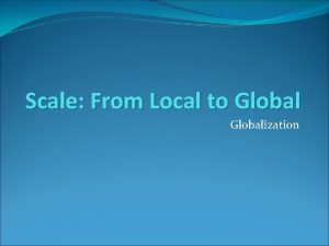 Scale From Local to Globalization Local to Global