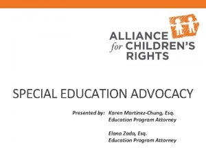 SPECIAL EDUCATION ADVOCACY Presented by Karen MartinezChung Esq