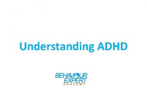 Understanding ADHD ADHD Recap Outward signs calling out