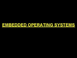 EMBEDDED OPERATING SYSTEMS DEFINITION An embedded operating system