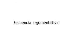 Secuencia argumentativa El texto argumentativo ha sido estudiado