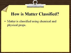 How is Matter Classified Matter is classified using