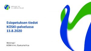 Esiopetuksen tiedot KOSKIpalvelussa 13 8 2020 Webinaari KOSKItiimi