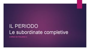 IL PERIODO Le subordinate completive CORSO DI ITALIANO