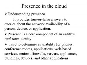 Presence in the cloud Understanding presence It provides