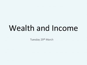 Wealth and Income Tuesday 29 th March Income
