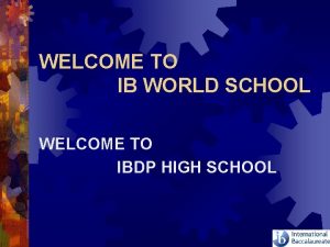 WELCOME TO IB WORLD SCHOOL WELCOME TO IBDP