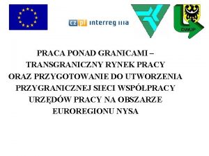 PRACA PONAD GRANICAMI TRANSGRANICZNY RYNEK PRACY ORAZ PRZYGOTOWANIE