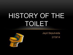 HISTORY OF THE TOILET Jayd Sepulveda 21914 GOING