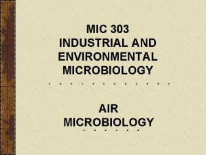 MIC 303 INDUSTRIAL AND ENVIRONMENTAL MICROBIOLOGY AIR MICROBIOLOGY