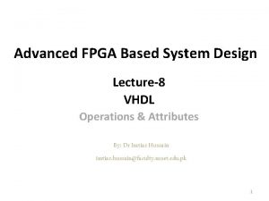 Advanced FPGA Based System Design Lecture8 VHDL Operations Advanced FPGA Based System Design Lecture8 VHDL Operations