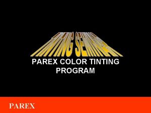 PAREX COLOR TINTING PROGRAM PAREX Color Program Objectives