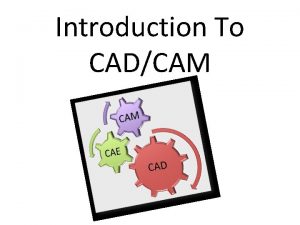 Introduction To CADCAM Contents CAD CAM Historical Background