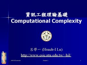 Computational Complexity HsuehI Lu http www csie ntu