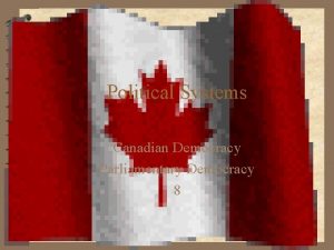 Political Systems Canadian Democracy Parliamentary Democracy 8 12