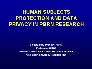 HUMAN SUBJECTS PROTECTION AND DATA PRIVACY IN PBRN