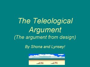 The Teleological Argument The argument from design By