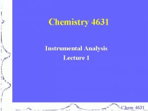 Chemistry 4631 Instrumental Analysis Lecture 1 Chem 4631