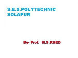 S E S POLYTECHNIC SOLAPUR By Prof M