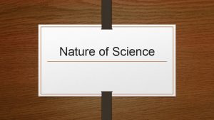 Nature of Science What is Nature of Science