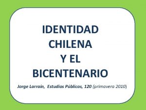 IDENTIDAD CHILENA Y EL BICENTENARIO Jorge Larran Estudios