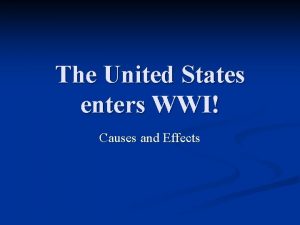 The United States enters WWI Causes and Effects
