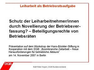 Leiharbeit als Betriebsratsaufgabe Schutz der Leiharbeitnehmerinnen durch Novellierung