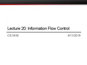 Lecture 20 Information Flow Control CS 5430 4112018