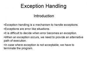 Exception Handling Introduction Exception handling is a mechanism