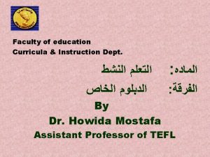 Faculty of education Curricula Instruction Dept By Dr